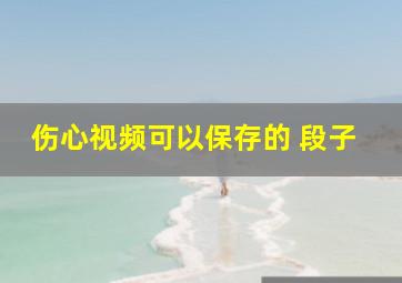 伤心视频可以保存的 段子